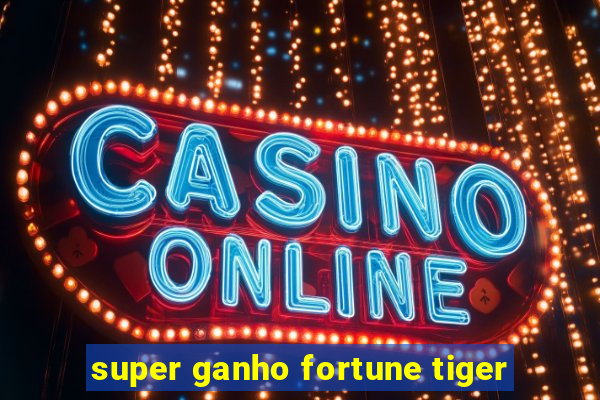 super ganho fortune tiger